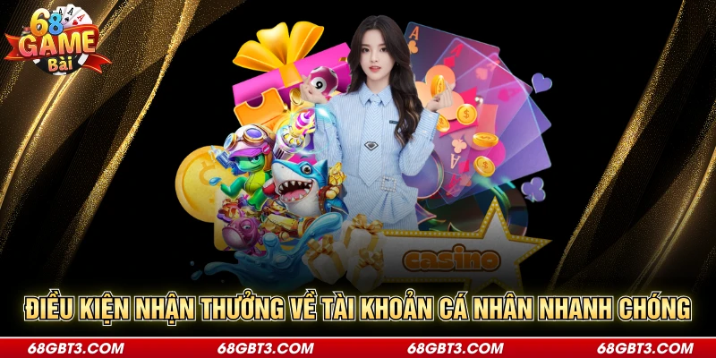 Điều kiện nhận thưởng về tài khoản cá nhân nhanh chóng