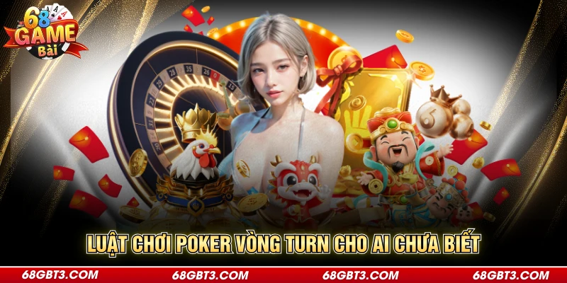 Luật chơi Poker vòng Turn cho ai chưa biết
