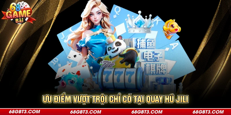 Ưu điểm vượt trội chỉ có tại quay hũ Jili